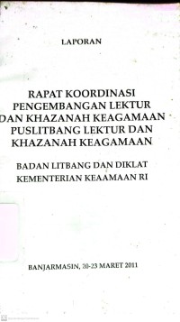Rapat Koordinasi Pengembangan Lektur dan Khazanah Keagamaan Puslitbang Lektur dan Khazanah Keagamaan di Banjarmasin , 20-23 Maret 2011 : laporan