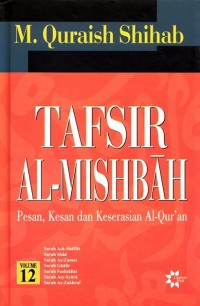 Tafsir Al-Mishbah: Pesan, Kesan dan Keserasian Al-Qur' an (Volume 12 : Surah Ash-Shaffat, Surah Shad, Surah Az-Zumar, Surah Ghafir, Surah Fushshilat, Surah Asy-Syura, Surah Az-Zukhfur)