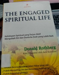 The Engaged Spiritual Life: Kehidupan Spiritual yang Terjun Aktif Mengubah Diri dan Dunia ke Arah yang Lebih Baik