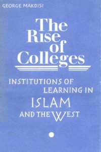 The Rise Of Colleges: Institutions Of Learning In Islam And The West