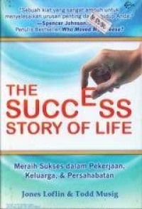 The Success Story Of Life : Meraih Sukses Dalam Pekerjaan, Keluarga, & Persahabatan