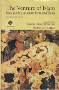 The Venture of Islam: iman dan sejarah dalam peradaban dunia masa klasik Islam