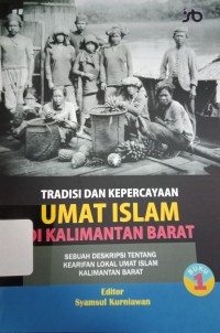 Tradisi dan Kepercayaan Umat Islam di Kalimantan Barat : Sebuah Deskripsi tentang Kearifan Lokal Umat Islam Kalimantan Barat Buku 1