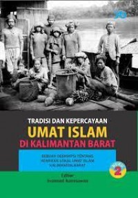 Tradisi dan Kepercayaan Umat Islam di Kalimantan Barat : Sebuah Deskripsi tentang Kearifan Lokal Umat Islam Kalimantan Barat Buku 2