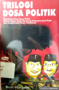 Trilogi Dosa Politik : Memahami Dosa-dosa Politik Pemerintahan Susilo Bambang Yudhoyono-Jusuf Kalla dan Pengkhianatan Kaum Intelektual