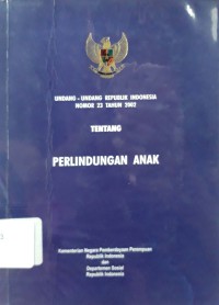 Undang-undang Republik Indonesia Nomor 23 Tahun 2002 Tentang Perlindungan Anak = Republic of Indonesia Law Number 23 Year 2002 on Child Protection