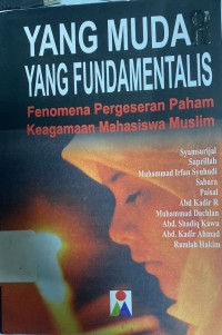 Yang Muda yang Fundamentalis : Fenomena Pergeseran Paham Keagamaan Mahasiswa Muslim
